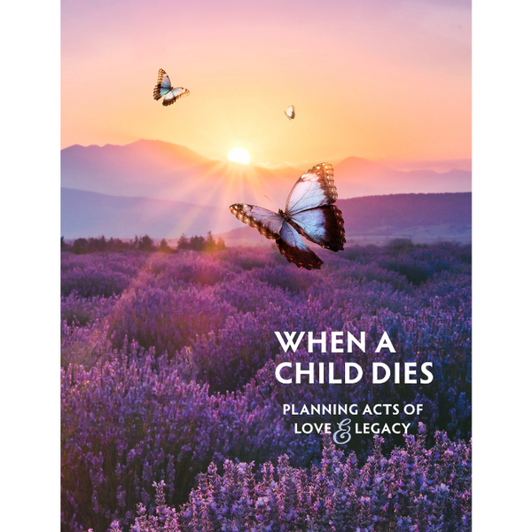 When A Child Dies: Planning Acts of Love & Legacy (Limit One Free Brochure per Order)